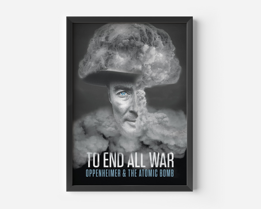 To End All War - Oppenheimer & The Atom Bomb